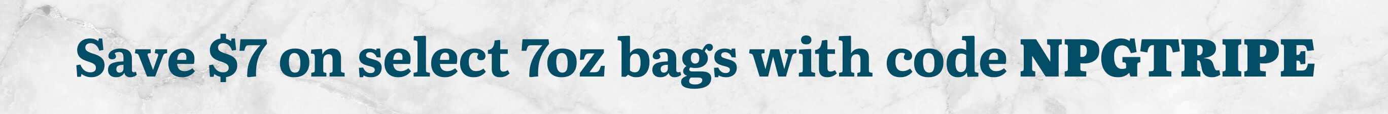 Save $7 on select 7oz bags with code NPGTRIPE