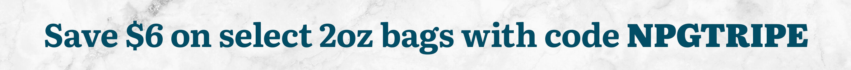 Save $6 on select 2oz bags with code NPGTRIPE
